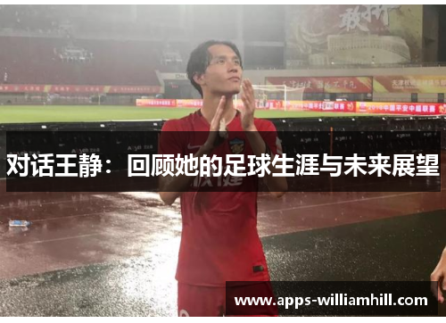对话王静：回顾她的足球生涯与未来展望