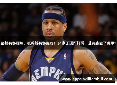 巅峰有多辉煌，低谷就有多唏嘘！34岁无球可打后，艾弗森去了哪里？