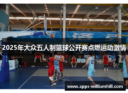 2025年大众五人制篮球公开赛点燃运动激情