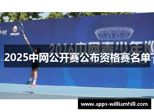 2025中网公开赛公布资格赛名单